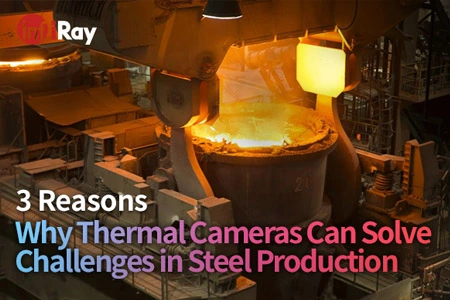 3 Gründe, warum Wärme kameras Herausforderungen in der Stahl produktion lösen können